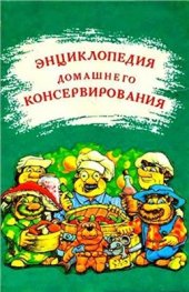 book Энциклопедия домашнего консервирования, или Собрание лучших рецептов заготовки впрок даров огорода, сада, поля и леса