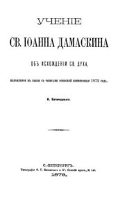 book Учение св. Иоанна Дамаскина об исхождении Св. Духа (изложенное всвязи с тезисами Боннской конференции 1875г.)