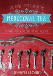 book The Good Living Guide to Medicinal Tea: 50 Ways to Brew the Cure for What Ails You