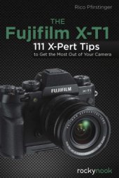 book The Fujifilm X-T1: 111 X-Pert Tips to Get the Most Out of Your Camera