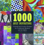 book 1000 Quilt Inspirations. Colorful and Creative Designs for Traditional, Modern, and Art Quilts