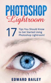 book Photoshop: Photoshop Lightroom: 17 Tips You Should Know To Get Started Using Photoshop Lightroom