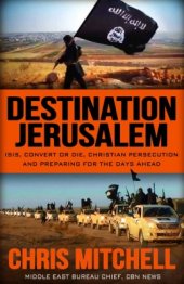 book Destination Jerusalem: ISIS, Convert or Die, Christian Persecution,and Preparing for the Days Ahead