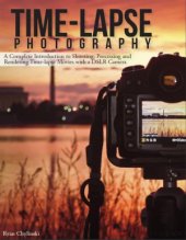 book Time-Lapse Photography: A Complete Introduction to Shooting, Processing, and Rendering Timelapse Movies with a DSLR Camera