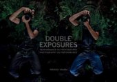 book Double Exposures: Performance as Photography, Photography as Performance