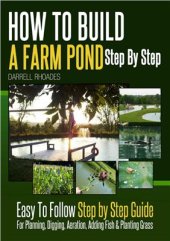book How to Build a Farm Pond Step by Step: Easy to Follow Step by Step Guide For Planning, Digging, Aeration, Adding Fish and Planting Grass