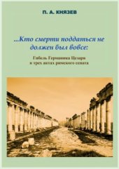 book Кто смерти поддаться не должен был вовсе: Гибель Германика Цезаря в трех актах римского сената