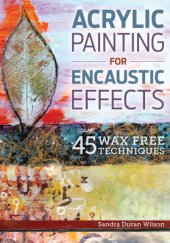 book Acrylic Painting for Encaustic Effects: 45 Wax Free Techniques