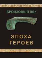 book Бронзовый век. Эпоха героев (по материалам погребальных памятников Самарской области): Научно-популярное издание