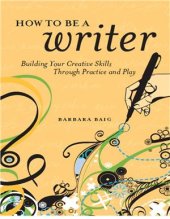 book How to Be a Writer: Building Your Creative Skills Through Practice and Play