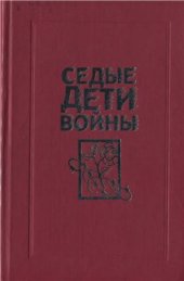 book Седые дети войны: воспоминания бывших узников фашистских концлагерей