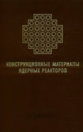 book Конструкционные материалы ядерных реакторов.Часть II.Структура, свойства, назначение