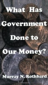 book What Has Government Done to Our Money