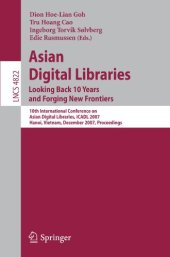 book Asian Digital Libraries. Looking Back 10 Years and Forging New Frontiers: 10th International Conference on Asian Digital Libraries, ICADL 2007, Hanoi, Vietnam, December 10-13, 2007. Proceedings