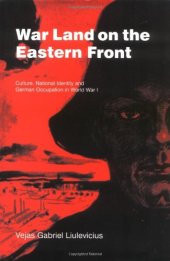 book War Land on the Eastern Front: Culture, National Identity, and German Occupation in World War I 