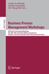 book Business Process Management Workshops: BPM 2007 International Workshops, BPI, BPD, CBP, ProHealth, RefMod, semantics4ws, Brisbane, Australia, September 24, 2007, Revised Selected Papers