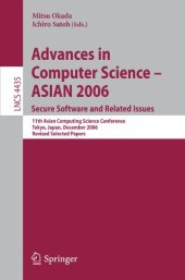 book Advances in Computer Science - ASIAN 2006. Secure Software and Related Issues: 11th Asian Computing Science Conference, Tokyo, Japan, December 6-8, 2006, Revised Selected Papers