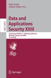 book Data and Applications Security XXIII: 23rd Annual IFIP WG 11.3 Working Conference, Montreal, Canada, July 12-15, 2009. Proceedings