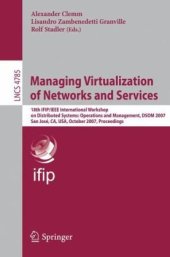 book Managing Virtualization of Networks and Services: 18th IFIP/IEEE International Workshop on Distributed Systems: Operations and Management, DSOM 2007, San José, CA, USA, October 29-31, 2007. Proceedings