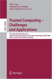 book Trusted Computing - Challenges and Applications: First International Conference on Trusted Computing and Trust in Information Technologies, Trust 2008 Villach, Austria, March 11-12, 2008 Proceedings