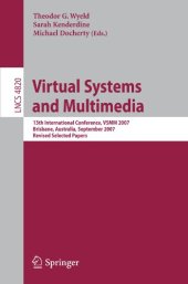 book Virtual Systems and Multimedia: 13th International Conference, VSMM 2007, Brisbane, Australia, September 23-26, 2007, Revised Selected Papers