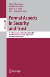 book Formal Aspects in Security and Trust: Fourth International Workshop, FAST 2006, Hamilton, Ontario, Canada, August 26-27, 2006, Revised Selected Papers