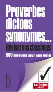 book Proverbes, dictons, synonymes... Révisez vos classiques: 500 questions pour vous tester