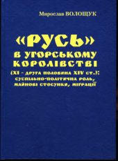 book «Русь» в Угорському королівстві (XI - друга половина XIV ст.): суспільно-політична роль, майнові стосунки, міґрації