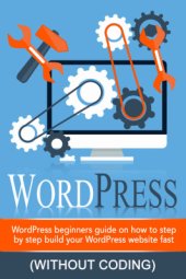 book WordPress: WordPress Beginner's Step-by-step Guide on How to Build