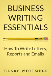 book Business Writing Essentials: How To Write Letters, Reports and Emails