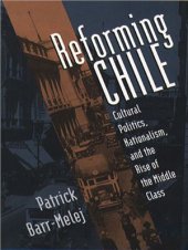 book Reforming Chile: Cultural Politics, Nationalism, and the Rise of the Middle Class (ENG)