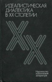 book Идеалистическая диалектика в XX столетии. (Критика мировоззренческих основ немарксистской диалектики)