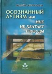 book Осознанный аутизм, или Мне не хватает свободы. Книга для тех, чья жизнь связана с аутичными детьми