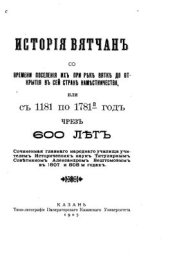 book История Вятчан со времени поселения их при реке Вятке до открытия в сей стране наместничества, или с 1181 по 1781 год через 600 лет