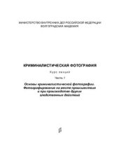 book Криминалистическая фотография В 2 ч. Часть 1.1. Основы криминалистической фотографии. Фотографирование на месте происшествия и при производстве других следственных действий