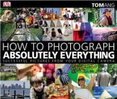 book How to Photograph Absolutely Everything: Successful Pictures From Your Digital Camera