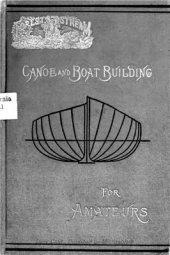 book Canoe and boat building. A complete manual for amateurs. Containing plain and comprehensive directions for the construction of canoes, rowing and sailing boats and hunting craft