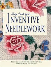 book Shay Pendrays Inventive Needlework: Techniques and Inspiration for Gold Work, Painted Canvas, and Shading