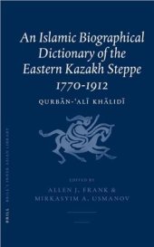 book An Islamic biographical dictionary of the eastern Kazakh steppe, 1770-1912. Qurbān-'alī Khālidī