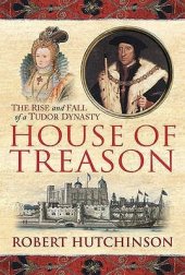 book House of Treason: The Rise and Fall of a Tudor Dynasty