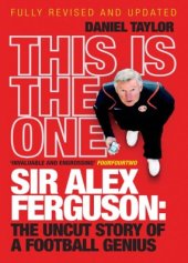 book This Is the One. Sir Alex Ferguson: The Uncut Story of a Football Genius