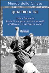 book Quattro a tre. Italia-Germania. Storia di una generazione che andò all'attacco e vinse (quella volta)