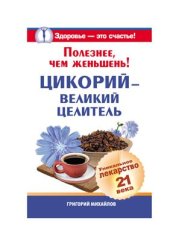 book Полезнее, чем женьшень! Цикорий - великий целитель.Уникальное лекарство 21 века