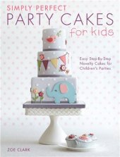 book Simply Perfect Party Cakes for Kids: Easy step-by-step novelty cakes for children's parties