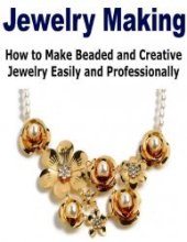 book Jewelry Making: How to Make Beaded and Creative Jewelry Easily and Professionally