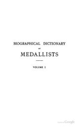 book Biographical Dictionary of Medallists, Coin-, Gem - and Seal - Engravers, Mint-masters, etc., Ancient and Modern with References to their Works. Том I. A - D