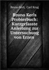 book Bruno Kerl‘s Probierbuch: Kurzgefaßte Anleitung zur Untersuchung von Erzen und Hüttenprodukten