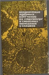 book Воздействие ядерных излучений на структуру и свойства металлов и сплавов