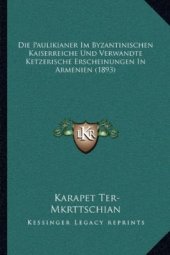 book Die Paulikianer im byzantinischen Kaiserreiche und verwandte ketzerische Erscheinungen in Armenien