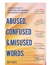 book Abused, Confused, and Misused Words: A Writer's Guide to Usage, Spelling, Grammar, and Sentence Structure